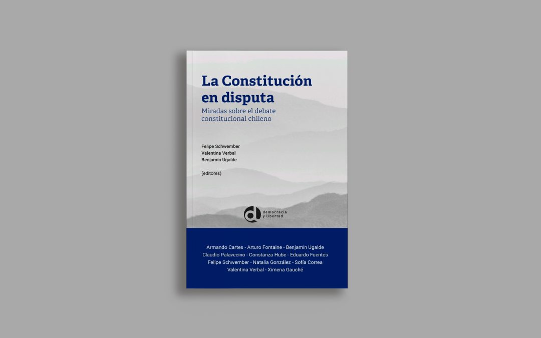 La Constitución en disputa. Miradas sobre el debate constitucional chileno